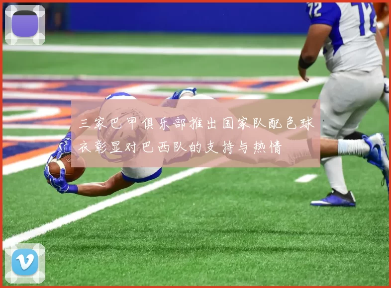 三家巴甲俱乐部推出国家队配色球衣彰显对巴西队的支持与热情