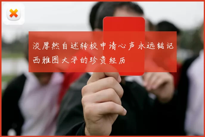 淡厚然自述转校申请心声永远铭记西雅图大学的珍贵经历