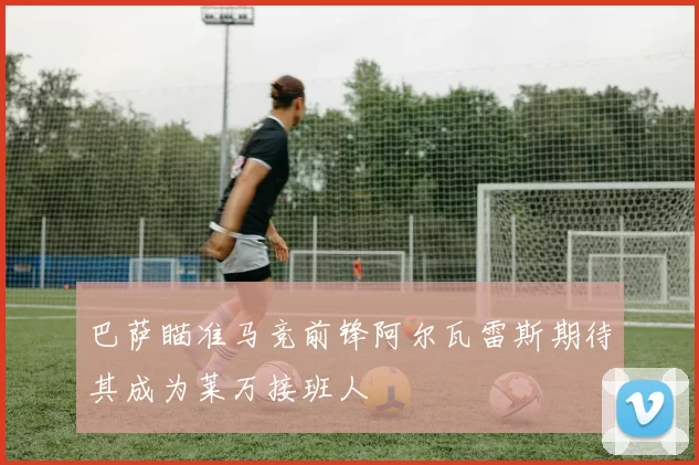 巴萨瞄准马竞前锋阿尔瓦雷斯期待其成为莱万接班人